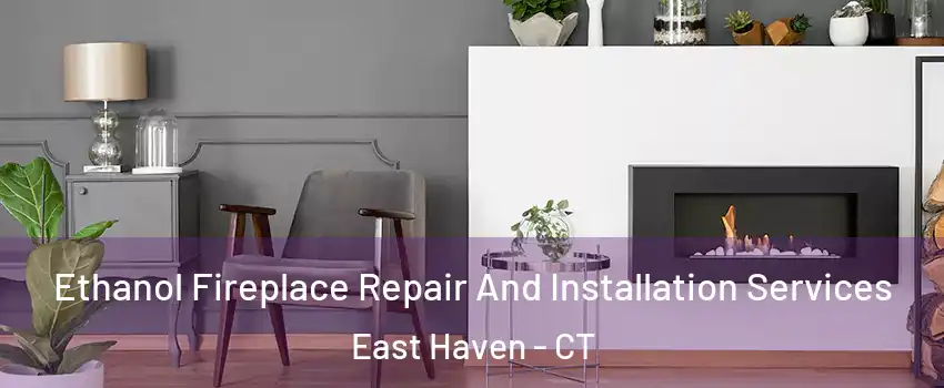  Ethanol Fireplace Repair And Installation Services East Haven - CT