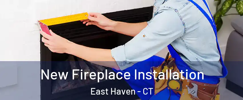  New Fireplace Installation East Haven - CT