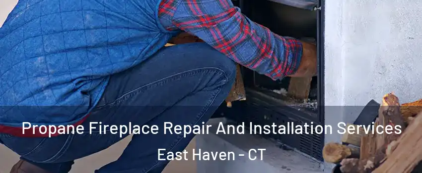  Propane Fireplace Repair And Installation Services East Haven - CT