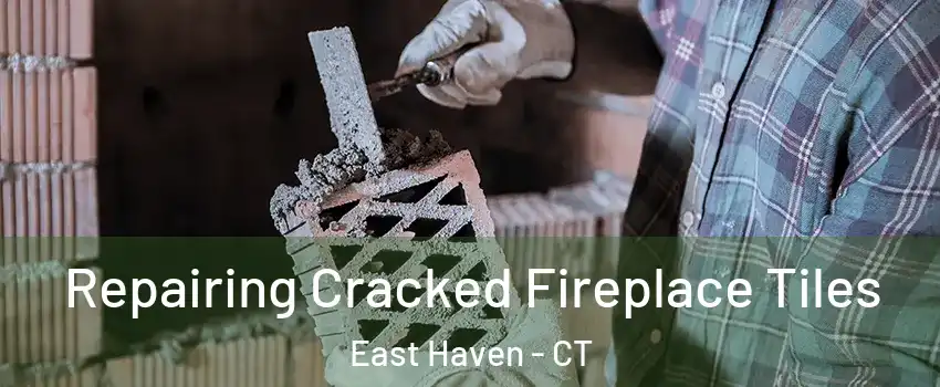  Repairing Cracked Fireplace Tiles East Haven - CT