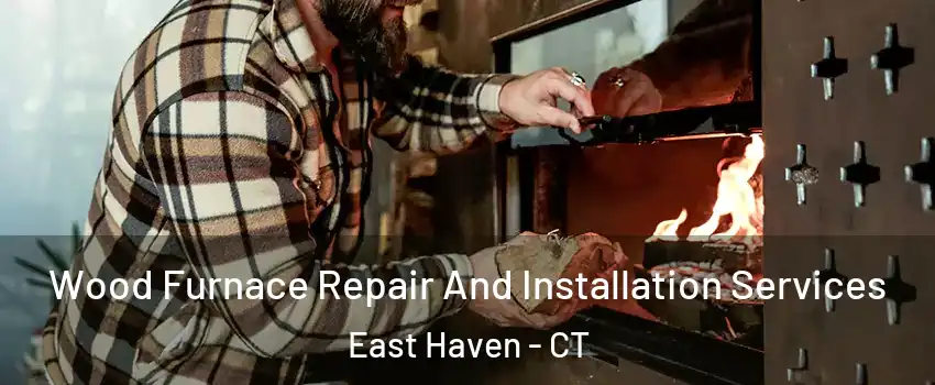  Wood Furnace Repair And Installation Services East Haven - CT